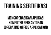 TRAINING SERTIFIKASI MENGOPERASIKAN APLIKASI KOMPUTER PERKANTORAN (OPERATING OFFICE APPLICATION) training sertifikasi administrasi perkantoran digital