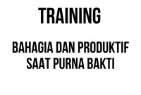 TRAINING BAHAGIA DAN PRODUKTIF PURNA BAKTI