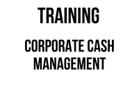 TRAINING CORPORATE CASH MANAGEMENT
