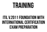 TRAINING ITIL V.2011 FOUNDATION WITH INTERNATIONAL CERTIFICATION EXAM PREPARATION