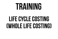 TRAINING LIFE CYCLE COSTING (WHOLE LIFE COSTING)