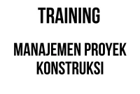 TRAINING MANAJEMEN PROYEK KONSTRUKSI