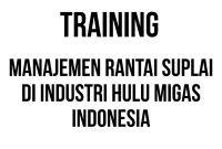 TRAINING MANAJEMEN RANTAI SUPLAI DI INDUSTRI HULU MIGAS