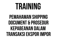 TRAINING PEMAHAMAN SHIPPING DOCUMENT & PROSEDUR KEPABEANAN DALAM TRANSAKSI EKSPOR IMPOR