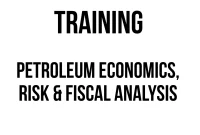 TRAINING PETROLEUM ECONOMICS, RISK & FISCAL ANALYSIS