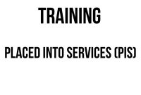 TRAINING PLACED INTO SERVICES (PIS)