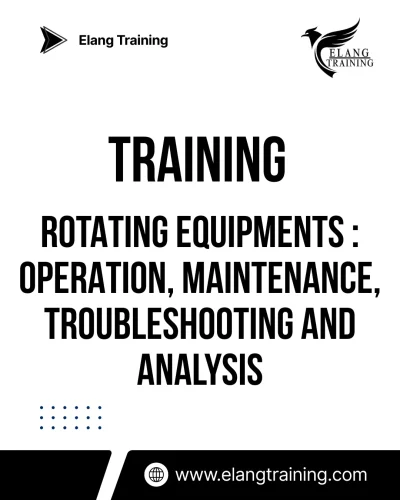 TRAINING ROTATING EQUIPMENTS : OPERATION, MAINTENANCE, TROUBLESHOOTING AND ANALYSIS