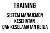 TRAINING SISTEM MANAJEMEN KESEHATAN DAN KESELAMATAN KERJA TRAINING SISTEM MANAJEMEN KESEHATAN DAN KESELAMATAN KERJA