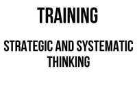TRAINING STRATEGIC AND SYSTEMATIC THINKING