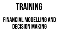 TRAINING FINANCIAL MODELLING AND DECISION MAKING TRAINING FINANCIAL MODELLING AND DECISION MAKING