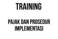 TRAINING PAJAK DAN PROSEDUR IMPLEMENTASI TRAINING PAJAK DAN PROSEDUR IMPLEMENTASI