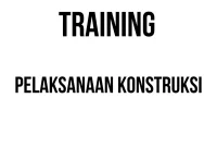 TRAINING PELAKSANAAN KONSTRUKSI