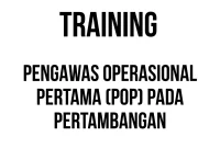 TRAINING PENGAWAS OPERASIONAL PERTAMA (POP) PADA PERTAMBANGAN