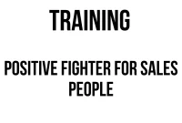 TRAINING POSITIVE FIGHTER FOR SALES PEOPLE