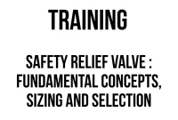 TRAINING SAFETY RELIEF VALVE : FUNDAMENTAL CONCEPTS, SIZING AND SELECTION