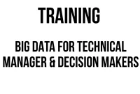 TRAINING BIG DATA FOR TECHNICAL MANAGER & DECISION MAKERS