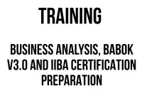 TRAINING BUSINESS ANALYSIS, BABOK V3.0 AND IIBA CERTIFICATION PREPARATION TRAINING BUSINESS ANALYSIS, BABOK V3.0 AND IIBA CERTIFICATION PREPARATION