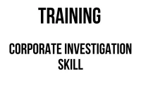 TRAINING CORPORATE INVESTIGATION SKILL TRAINING CORPORATE INVESTIGATION SKILL