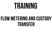 TRAINING FLOW METERING AND CUSTODY TRANSFER TRAINING FLOW METERING AND CUSTODY TRANSFER