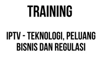TRAINING IPTV - TEKNOLOGI, PELUANG BISNIS DAN REGULASI