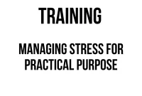 TRAINING MANAGING STRESS FOR PRACTICAL PURPOSE