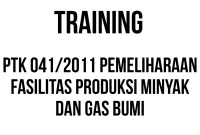 TRAINING PTK 041/2011 PEMELIHARAAN FASILITAS PRODUKSI MINYAK DAN GAS BUMI