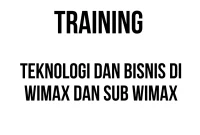 TRAINING TEKNOLOGI DAN BISNIS DI WIMAX DAN SUB WIMAX TRAINING TEKNOLOGI DAN BISNIS DI WIMAX DAN SUB WIMAX