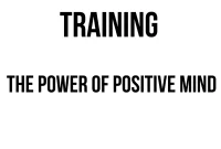 TRAINING THE POWER OF POSITIVE MIND TRAINING THE POWER OF POSITIVE MIND