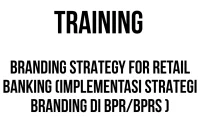 TRAINING BRANDING STRATEGY FOR RETAIL BANKING (Implementasi Strategi Branding Di BPR/BPRS )