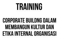 TRAINING CORPORATE BUILDNG DALAM MEMBANGUN KULTUR DAN ETIKA INTERNAL ORGANISASI
