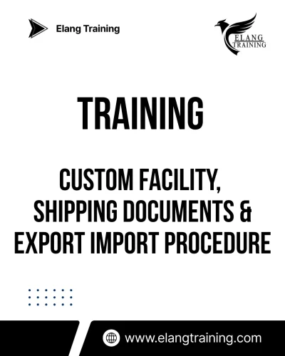 TRAINING CUSTOM FACILITY, SHIPPING DOCUMENTS & EXPORT IMPORT PROCEDURE