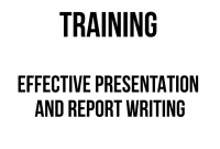 TRAINING EFFECTIVE PRESENTATION AND REPORT WRITING