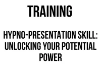 TRAINING HYPNO-PRESENTATION SKILL: UNLOCKING YOUR POTENTIAL POWER