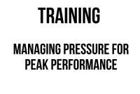 TRAINING MANAGING PRESSURE FOR PEAK PERFORMANCE