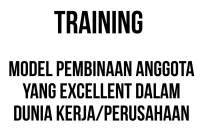 TRAINING MODEL PEMBINAAN ANGGOTA YANG EXCELLENT DALAM DUNIA KERJA/PERUSAHAAN