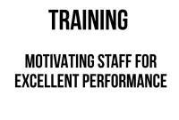 TRAINING MOTIVATING STAFF FOR EXCELLENT PERFORMANCE