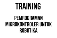TRAINING PEMROGRAMAN MIKROKONTROLER UNTUK ROBOTIKA