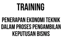 TRAINING PENERAPAN EKONOMI TEKNIK DALAM PROSES PENGAMBILAN KEPUTUSAN BISNIS