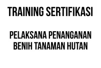 TRAINING SERTIFIKASI PELAKSANA PENANGANAN BENIH TANAMAN HUTAN sertifikasi penyuluh kehutanan